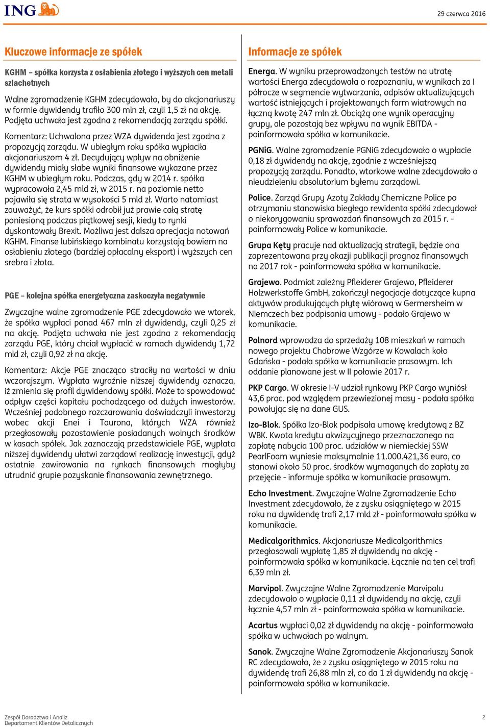 W ubiegłym roku spółka wypłaciła akcjonariuszom 4 zł. Decydujący wpływ na obniżenie dywidendy miały słabe wyniki finansowe wykazane przez KGHM w ubiegłym roku. Podczas, gdy w 2014 r.