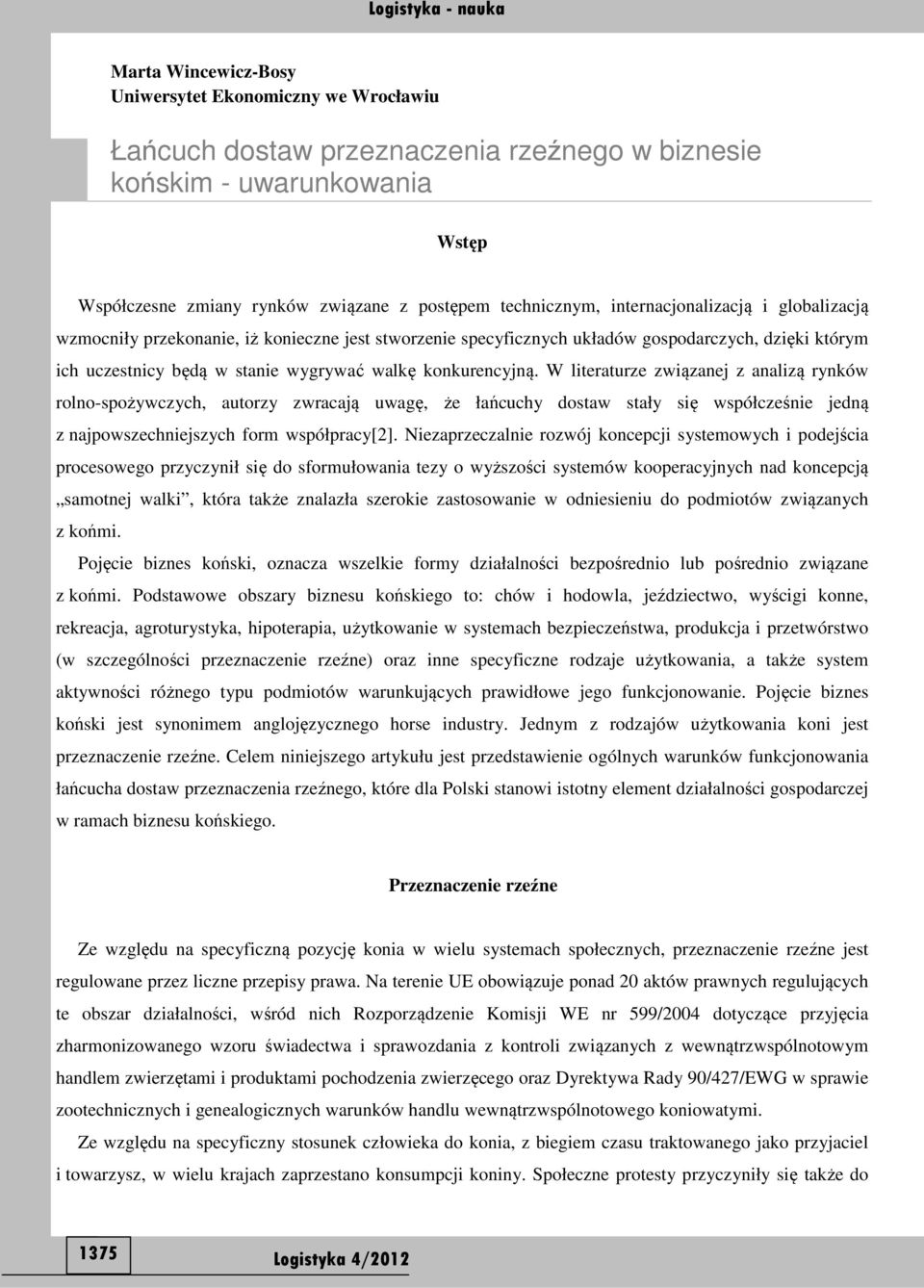 W literaturze związanej z analizą rynków rolno-spożywczych, autorzy zwracają uwagę, że łańcuchy dostaw stały się współcześnie jedną z najpowszechniejszych form współpracy[2].