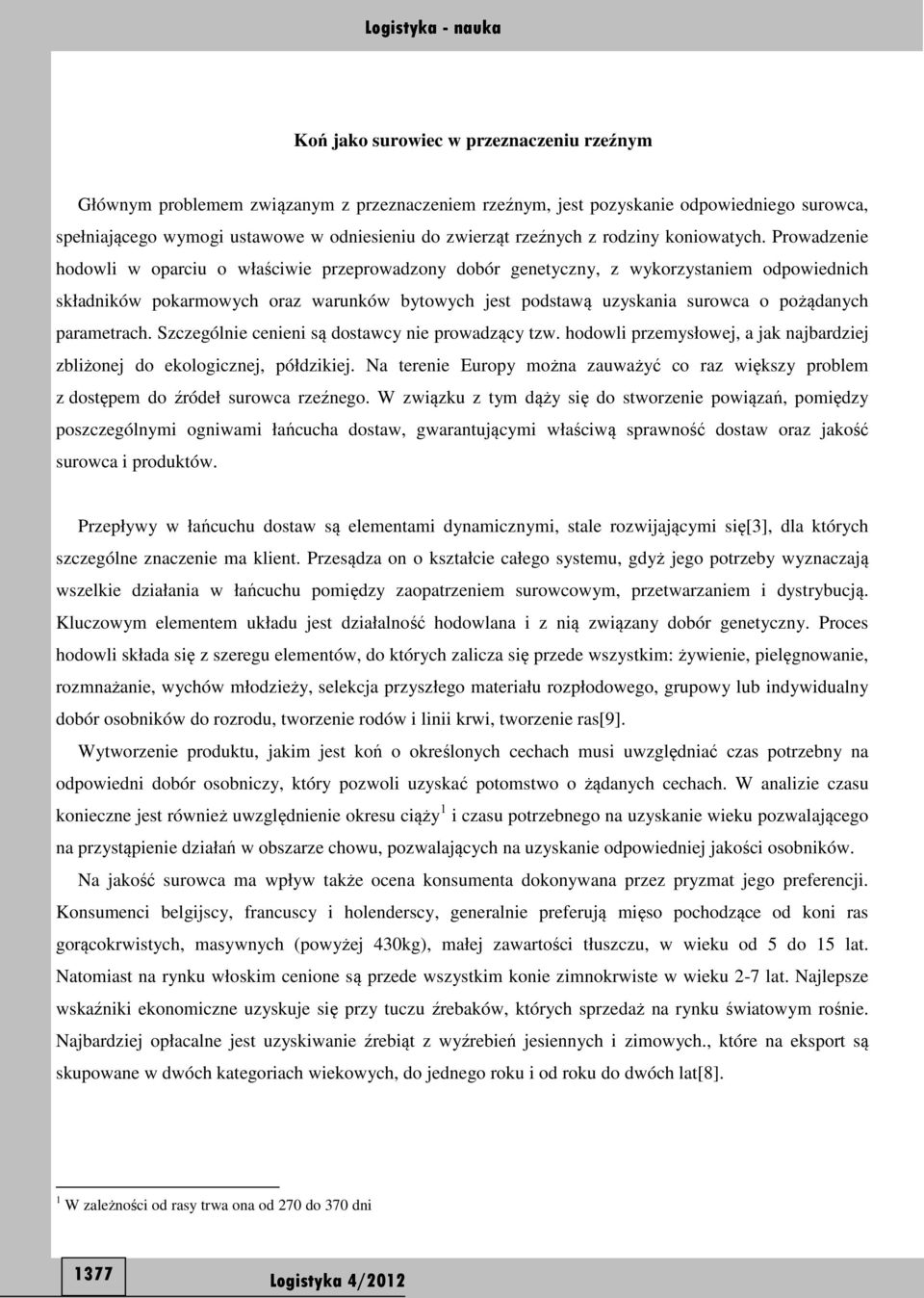 Prowadzenie hodowli w oparciu o właściwie przeprowadzony dobór genetyczny, z wykorzystaniem odpowiednich składników pokarmowych oraz warunków bytowych jest podstawą uzyskania surowca o pożądanych