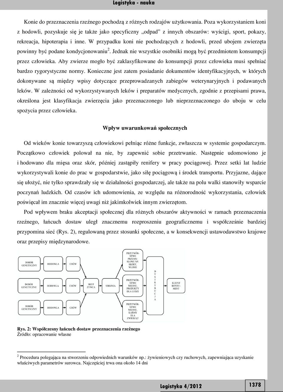 W przypadku koni nie pochodzących z hodowli, przed ubojem zwierzęta powinny być podane kondycjonowaniu 2. Jednak nie wszystkie osobniki mogą być przedmiotem konsumpcji przez człowieka.