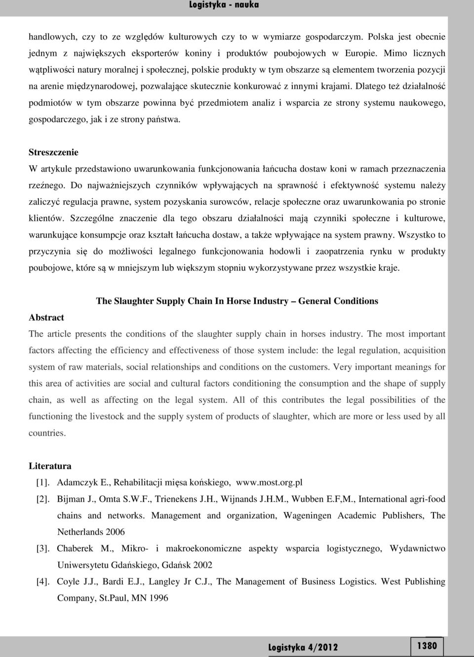 Dlatego też działalność podmiotów w tym obszarze powinna być przedmiotem analiz i wsparcia ze strony systemu naukowego, gospodarczego, jak i ze strony państwa.
