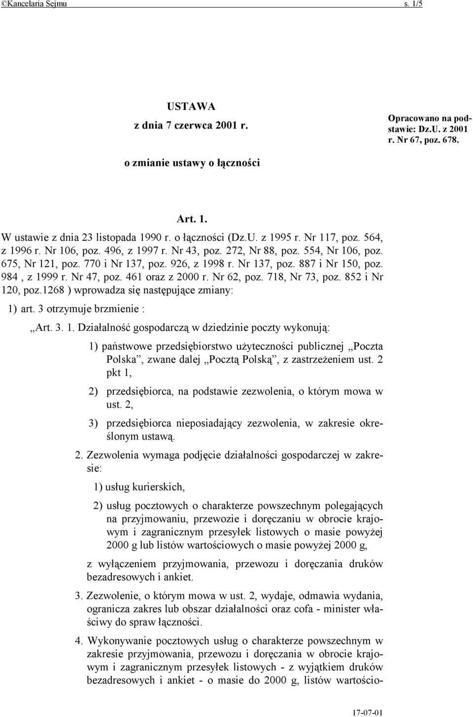 984, z 1999 r. Nr 47, poz. 461 oraz z 2000 r. Nr 62, poz. 718, Nr 73, poz. 852 i Nr 120, poz.1268 ) wprowadza się następujące zmiany: 1) art. 3 otrzymuje brzmienie : Art. 3. 1. Działalność gospodarczą w dziedzinie poczty wykonują: 1) państwowe przedsiębiorstwo użyteczności publicznej Poczta Polska, zwane dalej Pocztą Polską, z zastrzeżeniem ust.