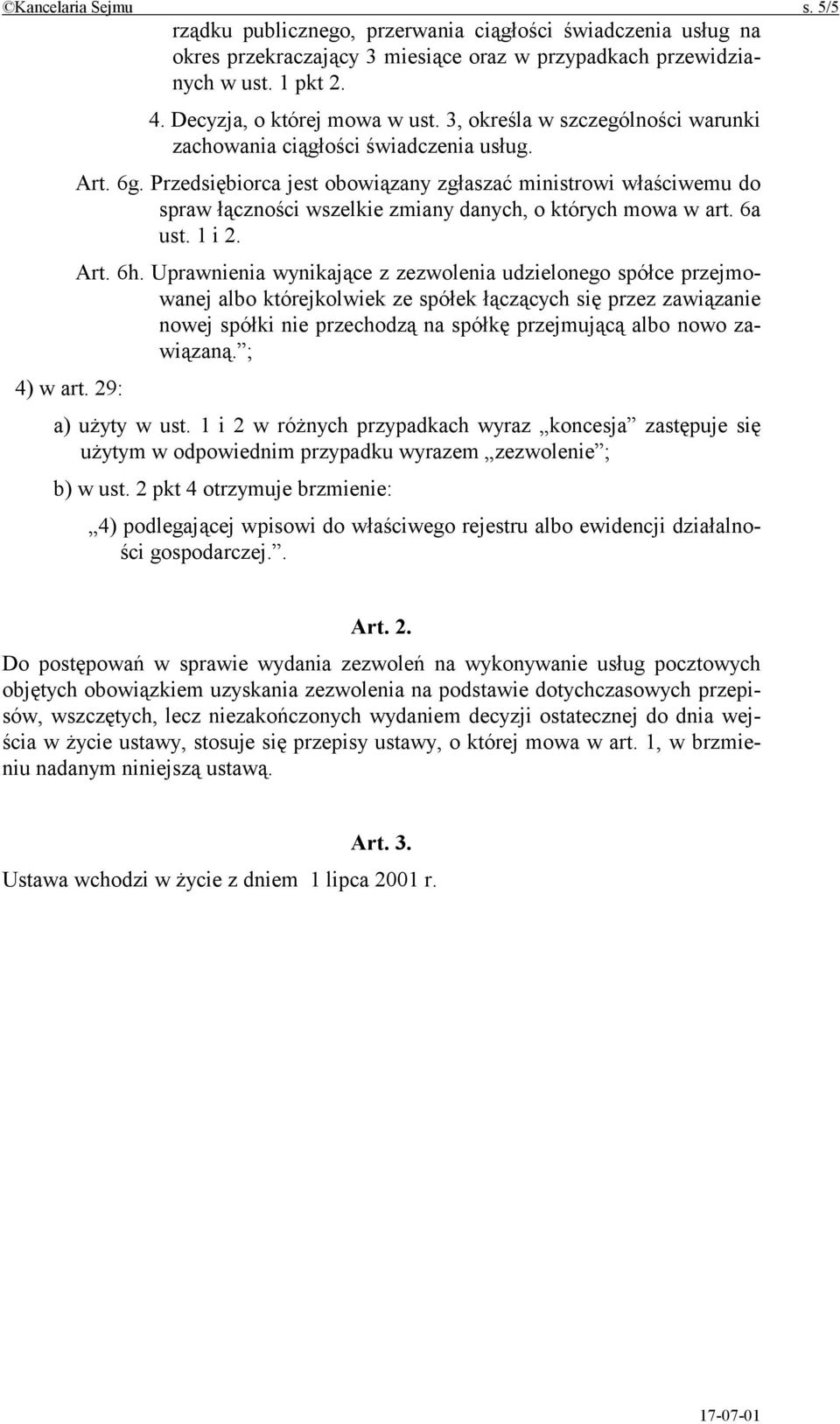 Przedsiębiorca jest obowiązany zgłaszać ministrowi właściwemu do spraw łączności wszelkie zmiany danych, o których mowa w art. 6a ust. 1 i 2. Art. 6h.