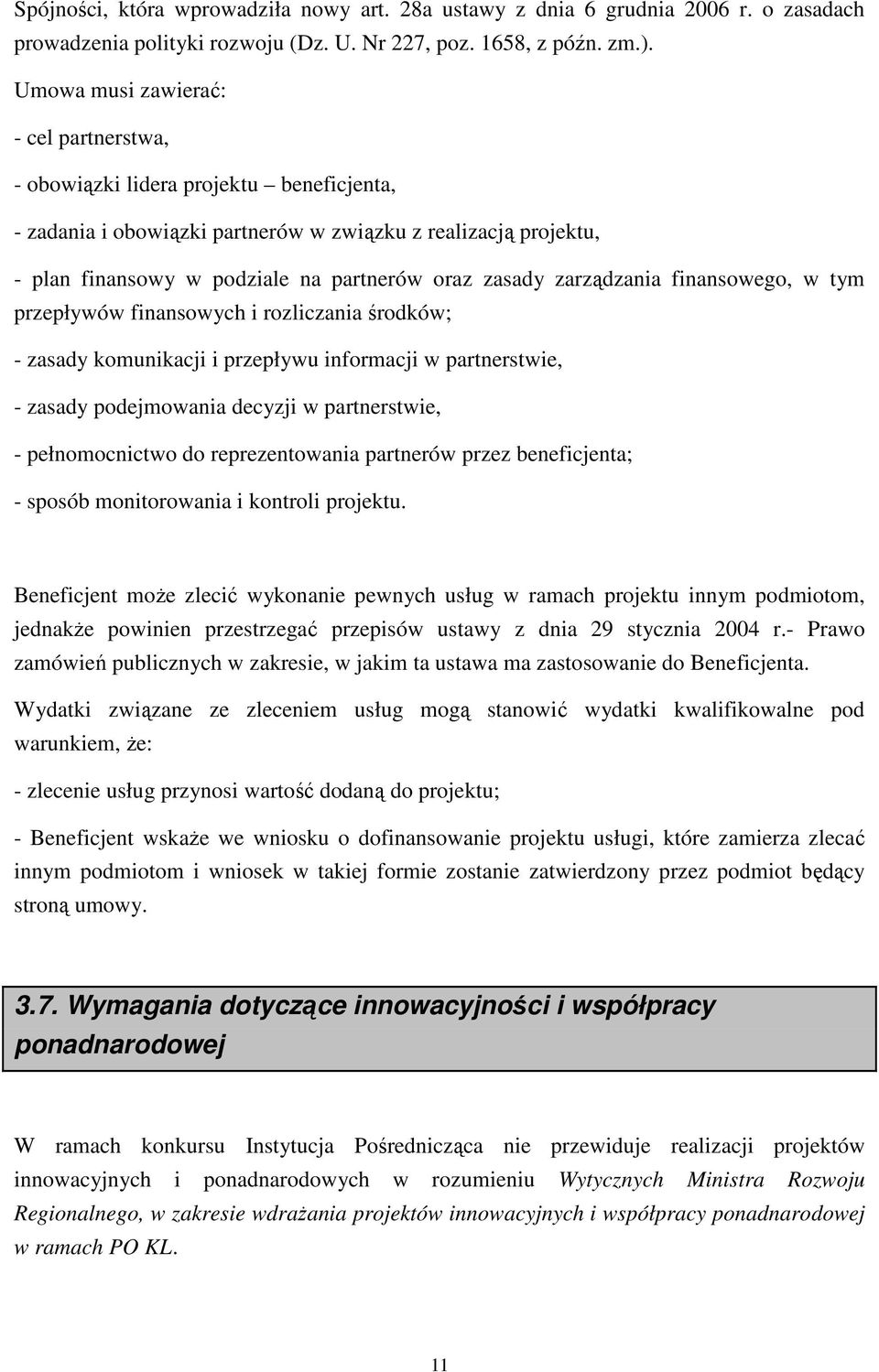 zarządzania finansowego, w tym przepływów finansowych i rozliczania środków; - zasady komunikacji i przepływu informacji w partnerstwie, - zasady podejmowania decyzji w partnerstwie, - pełnomocnictwo