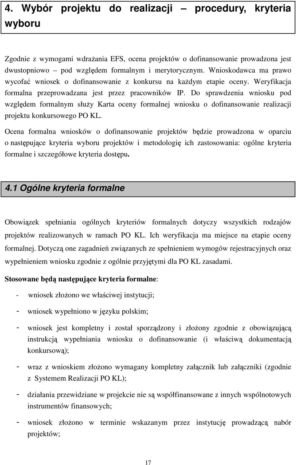 Do sprawdzenia wniosku pod względem formalnym słuŝy Karta oceny formalnej wniosku o dofinansowanie realizacji projektu konkursowego PO KL.