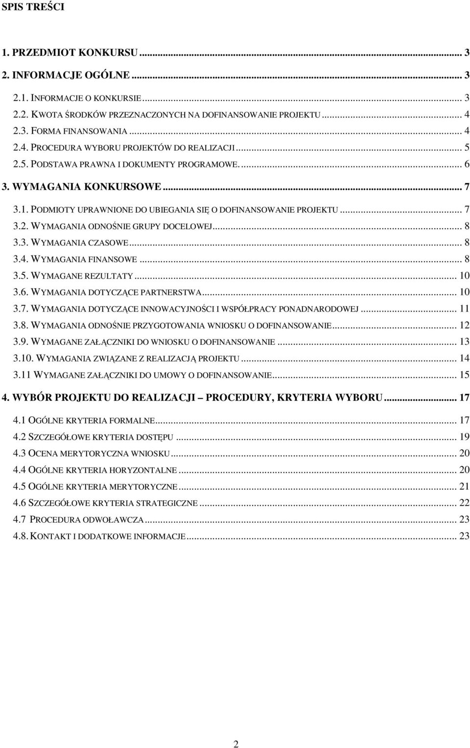 PODMIOTY UPRAWNIONE DO UBIEGANIA SIĘ O DOFINANSOWANIE PROJEKTU... 7 3.2. WYMAGANIA ODNOŚNIE GRUPY DOCELOWEJ... 8 3.3. WYMAGANIA CZASOWE... 8 3.4. WYMAGANIA FINANSOWE... 8 3.5. WYMAGANE REZULTATY.