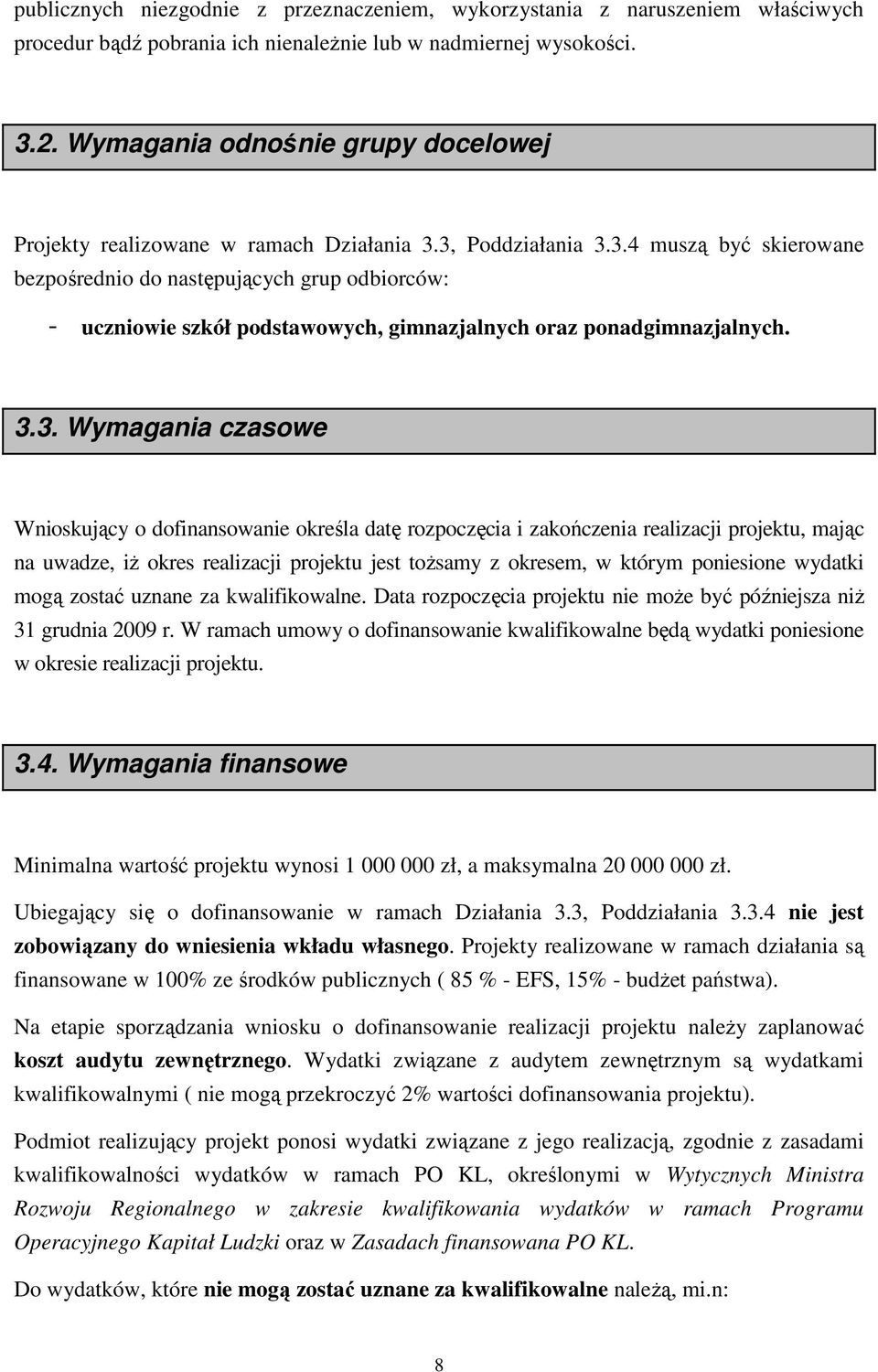 3, Poddziałania 3.3.4 muszą być skierowane bezpośrednio do następujących grup odbiorców: - uczniowie szkół podstawowych, gimnazjalnych oraz ponadgimnazjalnych. 3.3. Wymagania czasowe Wnioskujący o