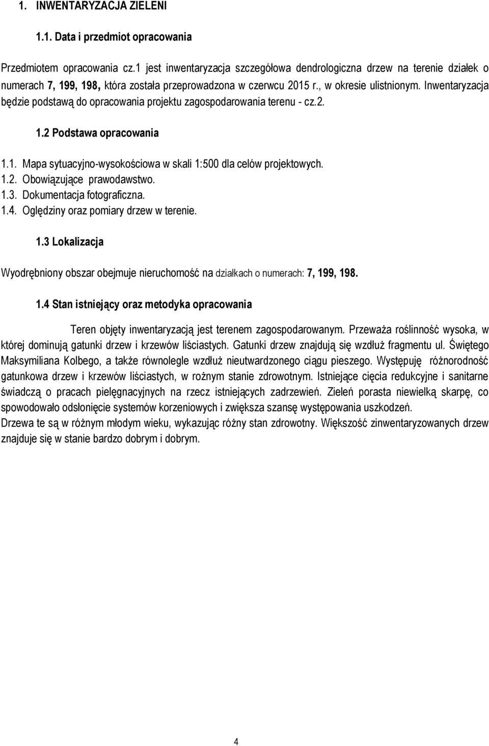 Inwentaryzacja będzie podstawą do opracowania projektu zagospodarowania terenu - cz.2. 1.2 Podstawa opracowania 1.1. Mapa sytuacyjno-wysokościowa w skali 1:500 dla celów projektowych. 1.2. Obowiązujące prawodawstwo.