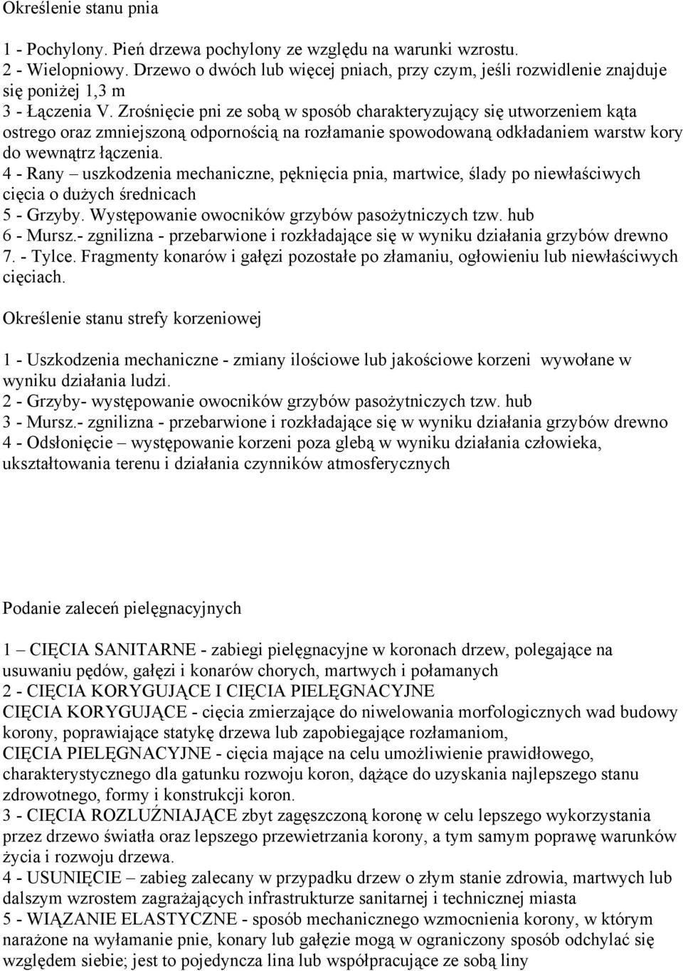 Zrośnięcie pni ze sobą w sposób charakteryzujący się utworzeniem kąta ostrego oraz zmniejszoną odpornością na rozłamanie spowodowaną odkładaniem warstw kory do wewnątrz łączenia.