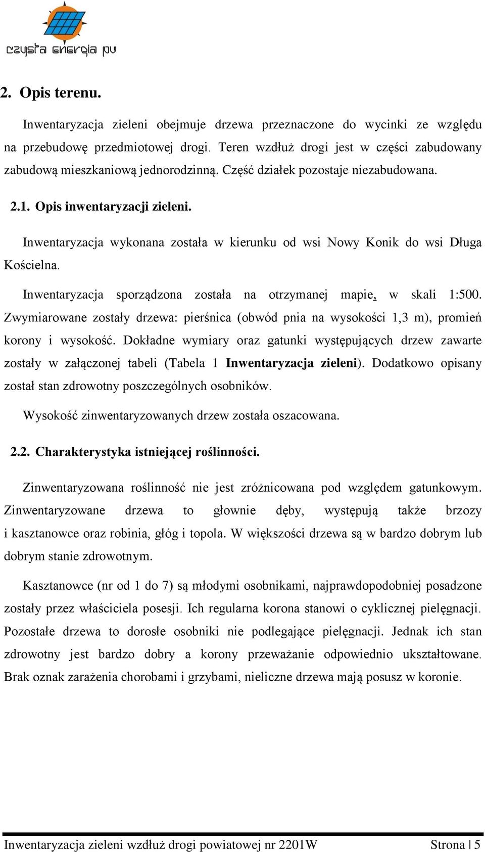 Inwentaryzacja wykonana została w kierunku od wsi Nowy Konik do wsi Długa Kościelna. Inwentaryzacja sporządzona została na otrzymanej mapie, w skali 1:500.
