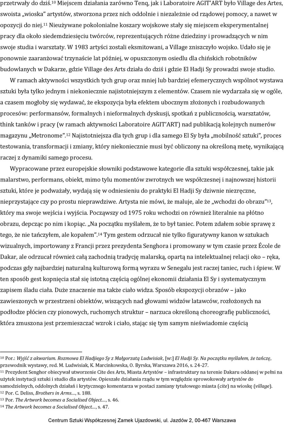 niej. 11 Nieużywane pokolonialne koszary wojskowe stały się miejscem eksperymentalnej pracy dla około siedemdziesięciu twórców, reprezentujących różne dziedziny i prowadzących w nim swoje studia i