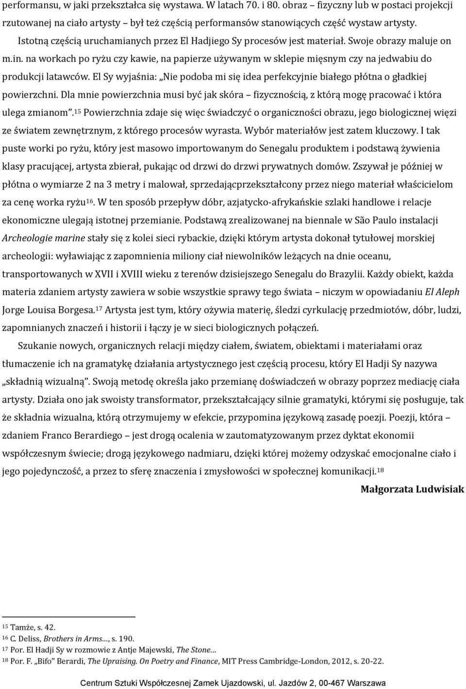 na workach po ryżu czy kawie, na papierze używanym w sklepie mięsnym czy na jedwabiu do produkcji latawców. El Sy wyjaśnia: Nie podoba mi się idea perfekcyjnie białego płótna o gładkiej powierzchni.