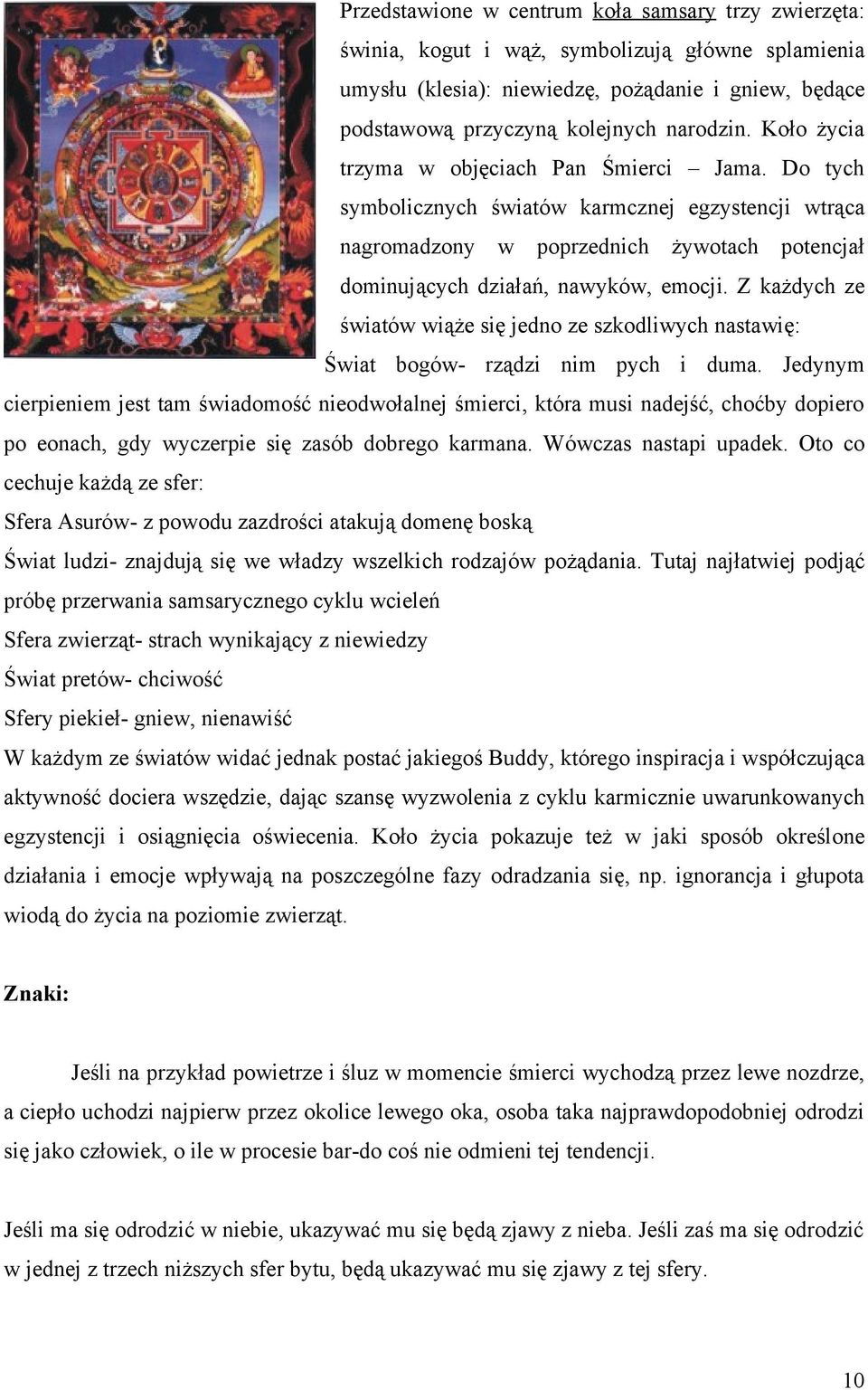 Z każdych ze światów wiąże się jedno ze szkodliwych nastawię: Świat bogów- rządzi nim pych i duma.