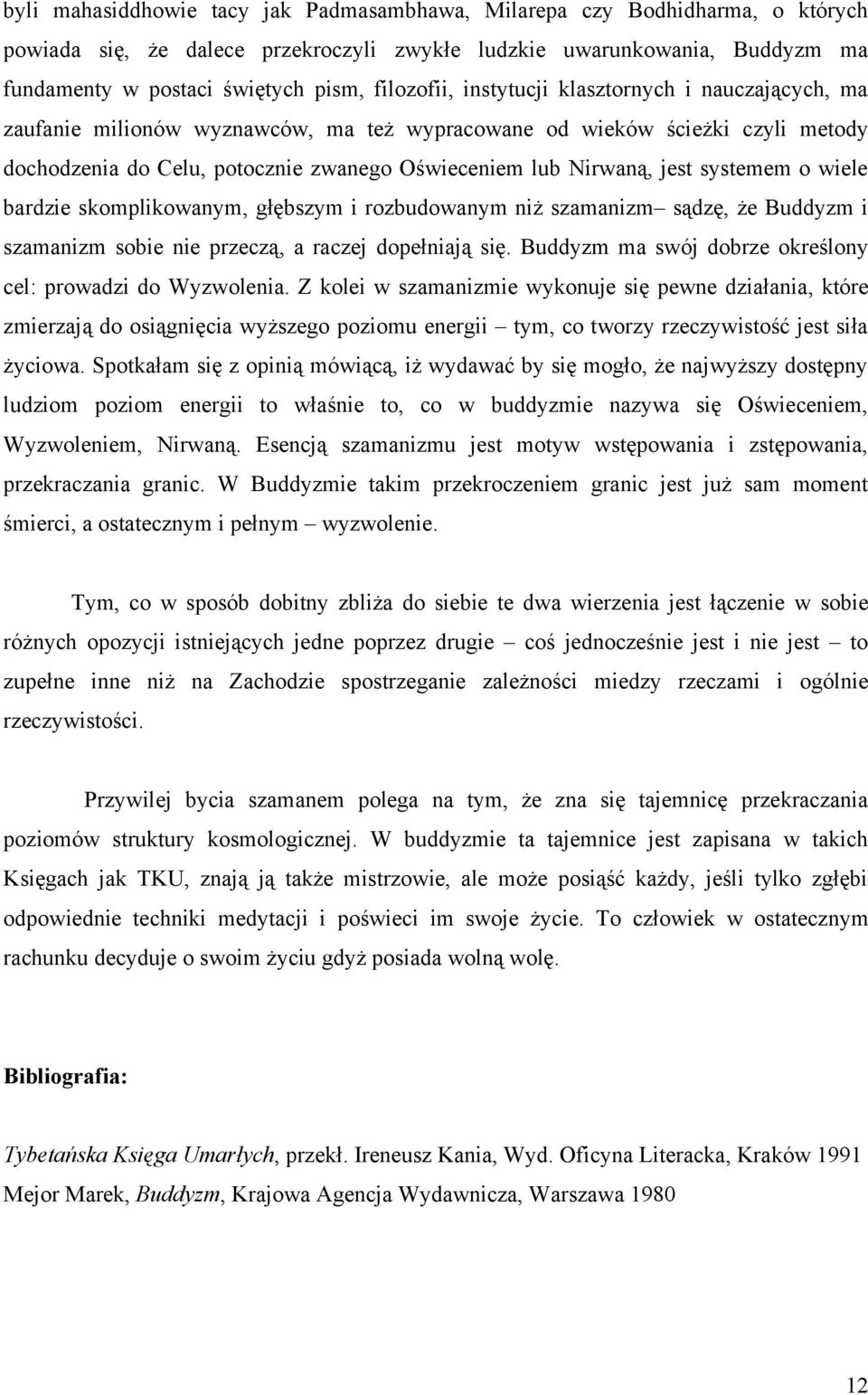 jest systemem o wiele bardzie skomplikowanym, głębszym i rozbudowanym niż szamanizm sądzę, że Buddyzm i szamanizm sobie nie przeczą, a raczej dopełniają się.