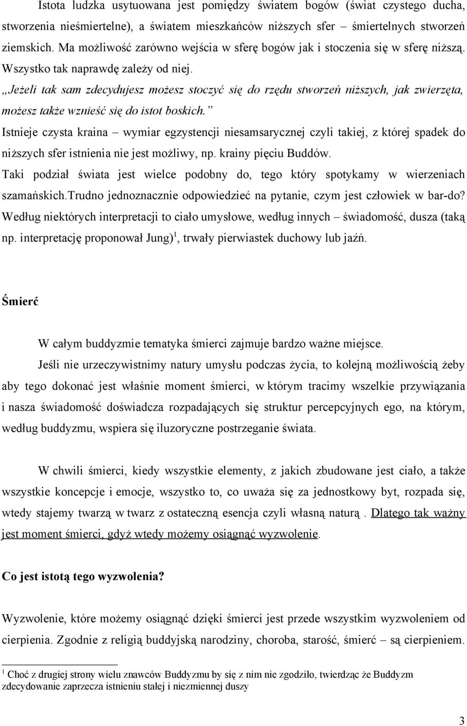 Jeżeli tak sam zdecydujesz możesz stoczyć się do rzędu stworzeń niższych, jak zwierzęta, możesz także wznieść się do istot boskich.