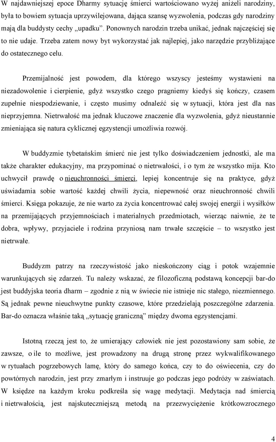Przemijalność jest powodem, dla którego wszyscy jesteśmy wystawieni na niezadowolenie i cierpienie, gdyż wszystko czego pragniemy kiedyś się kończy, czasem zupełnie niespodziewanie, i często musimy