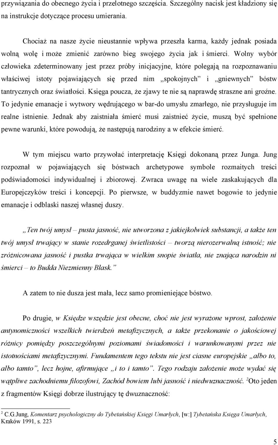 Wolny wybór człowieka zdeterminowany jest przez próby inicjacyjne, które polegają na rozpoznawaniu właściwej istoty pojawiających się przed nim spokojnych i gniewnych bóstw tantrycznych oraz