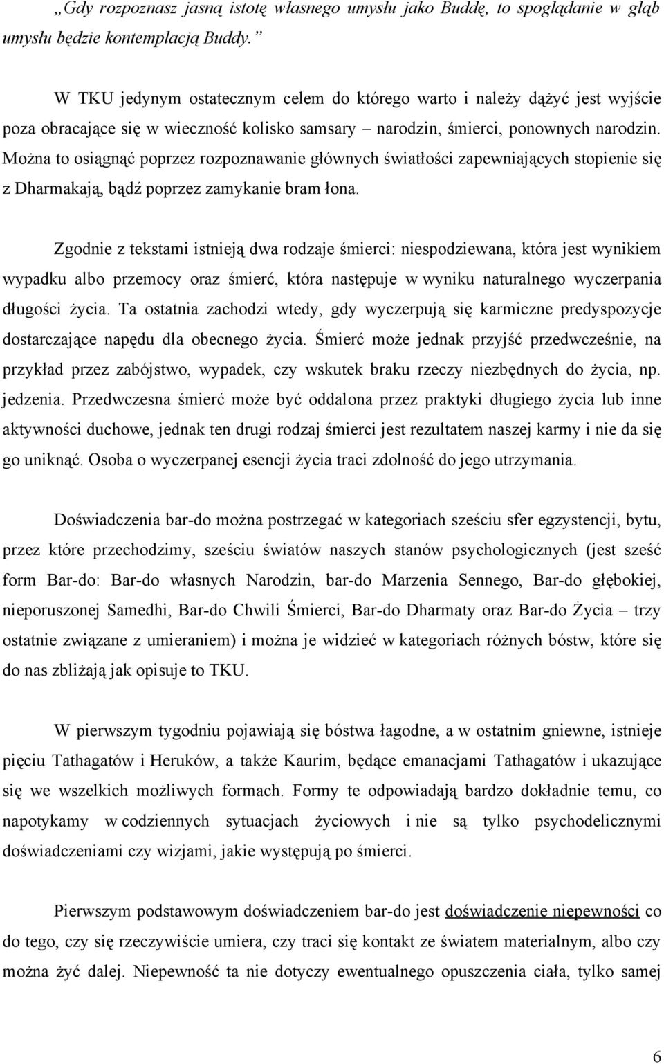 Można to osiągnąć poprzez rozpoznawanie głównych światłości zapewniających stopienie się z Dharmakają, bądź poprzez zamykanie bram łona.
