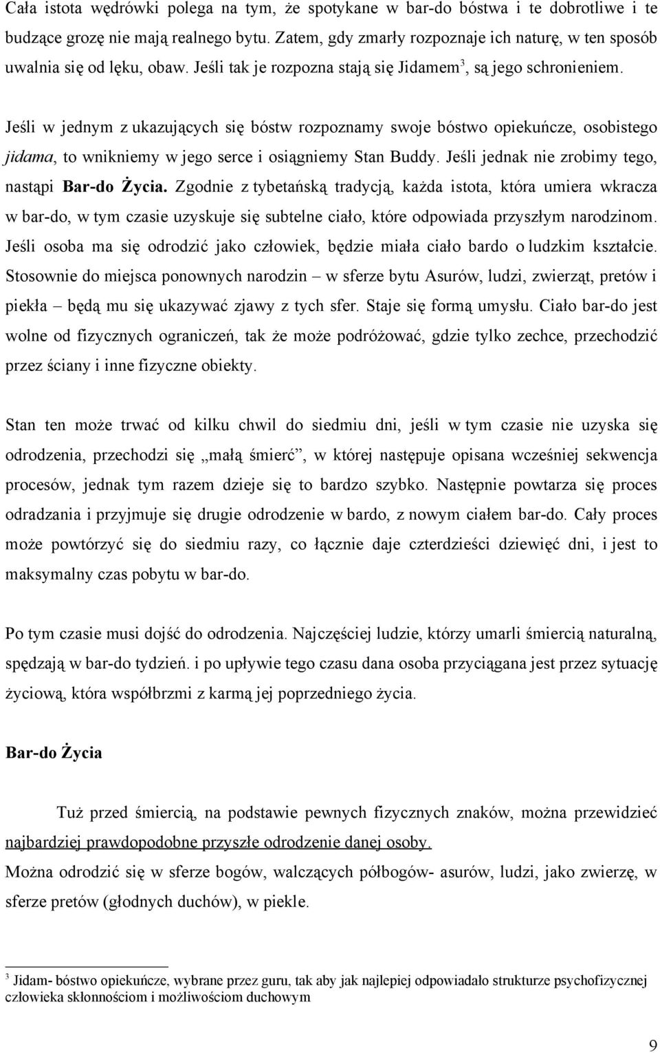 Jeśli w jednym z ukazujących się bóstw rozpoznamy swoje bóstwo opiekuńcze, osobistego jidama, to wnikniemy w jego serce i osiągniemy Stan Buddy. Jeśli jednak nie zrobimy tego, nastąpi Bar-do Życia.