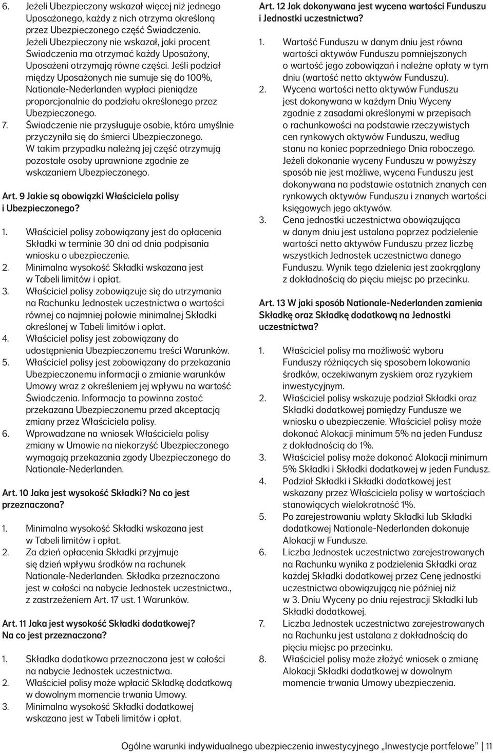 Jeśli podział między Uposażonych nie sumuje się do 100%, Nationale Nederlanden wypłaci pieniądze proporcjonalnie do podziału określonego przez Ubezpieczonego. 7.