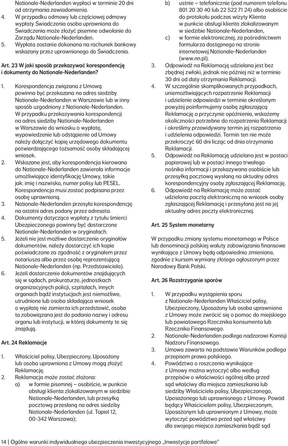 Wypłata zostanie dokonana na rachunek bankowy wskazany przez uprawnionego do Świadczenia. Art. 23 W jaki sposób przekazywać korespondencję i dokumenty do Nationale Nederlanden? 1.