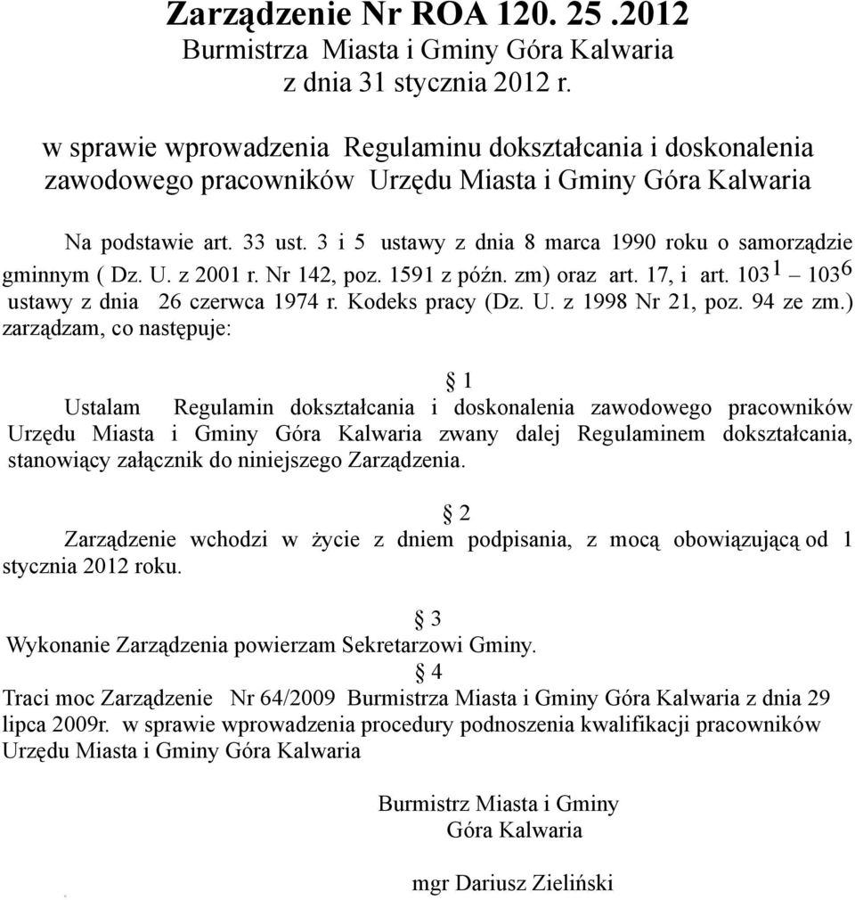 3 i 5 ustawy z dnia 8 marca 1990 roku o samorządzie gminnym ( Dz. U. z 2001 r. Nr 142, poz. 1591 z późn. zm) oraz art. 17, i art. 103 1 103 6 ustawy z dnia 26 czerwca 1974 r. Kodeks pracy (Dz. U. z 1998 Nr 21, poz.