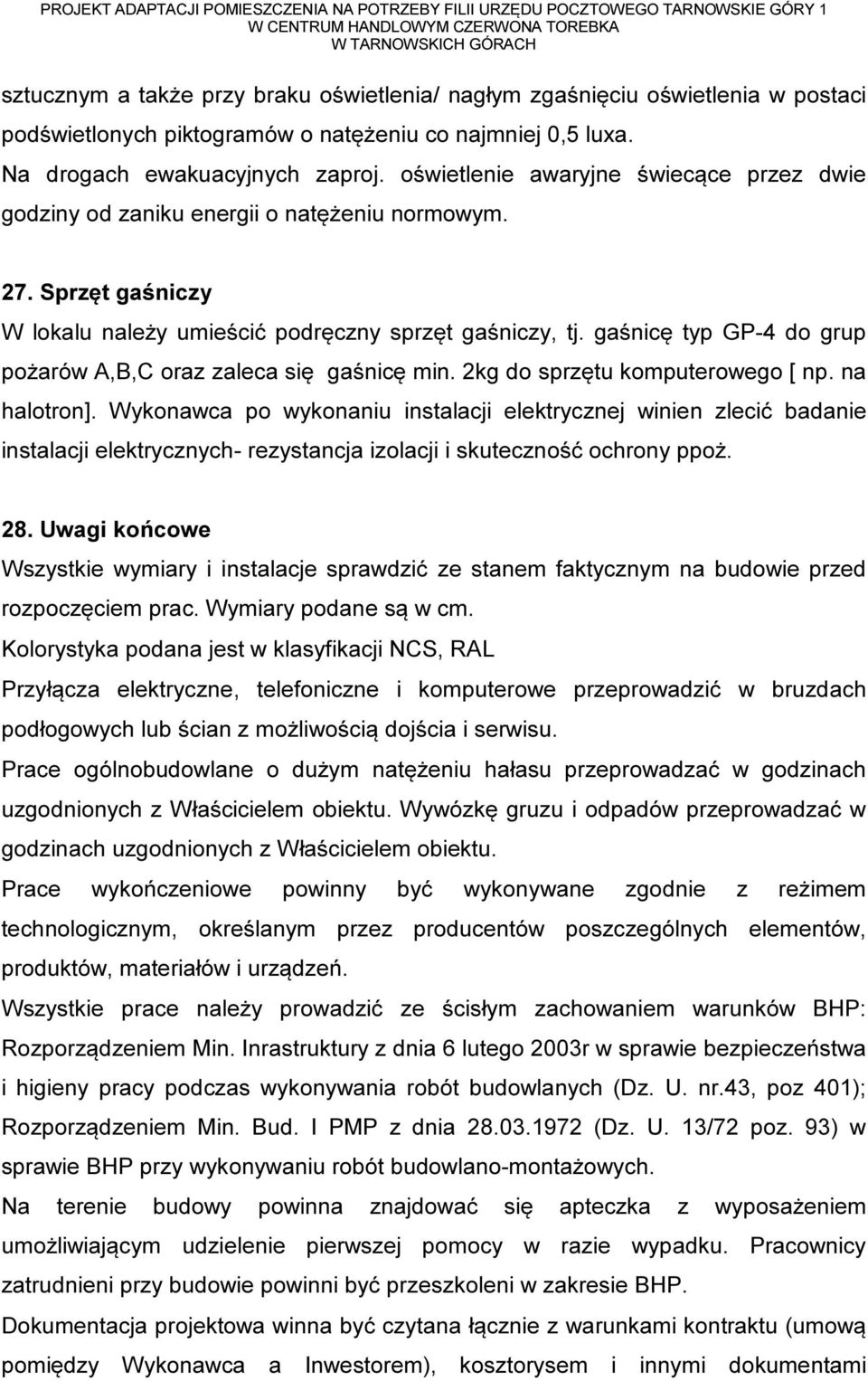 gaśnicę typ GP-4 do grup pożarów A,B,C oraz zaleca się gaśnicę min. 2kg do sprzętu komputerowego [ np. na halotron].