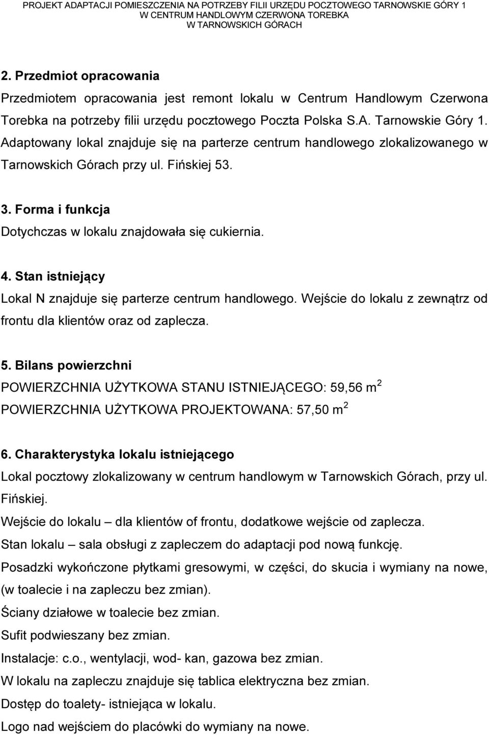 Stan istniejący Lokal N znajduje się parterze centrum handlowego. Wejście do lokalu z zewnątrz od frontu dla klientów oraz od zaplecza. 5.