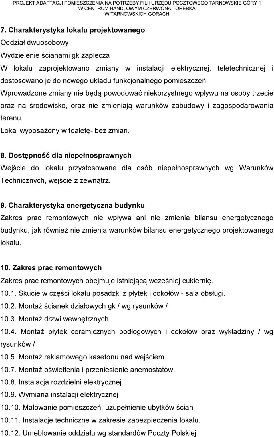 Lokal wyposażony w toaletę- bez zmian. 8. Dostępność dla niepełnosprawnych Wejście do lokalu przystosowane dla osób niepełnosprawnych wg Warunków Technicznych, wejście z zewnątrz. 9.