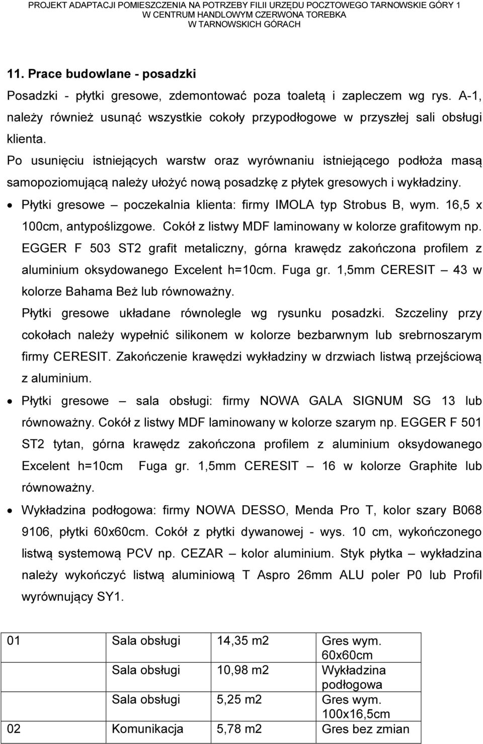 Płytki gresowe poczekalnia klienta: firmy IMOLA typ Strobus B, wym. 16,5 x 100cm, antypoślizgowe. Cokół z listwy MDF laminowany w kolorze grafitowym np.