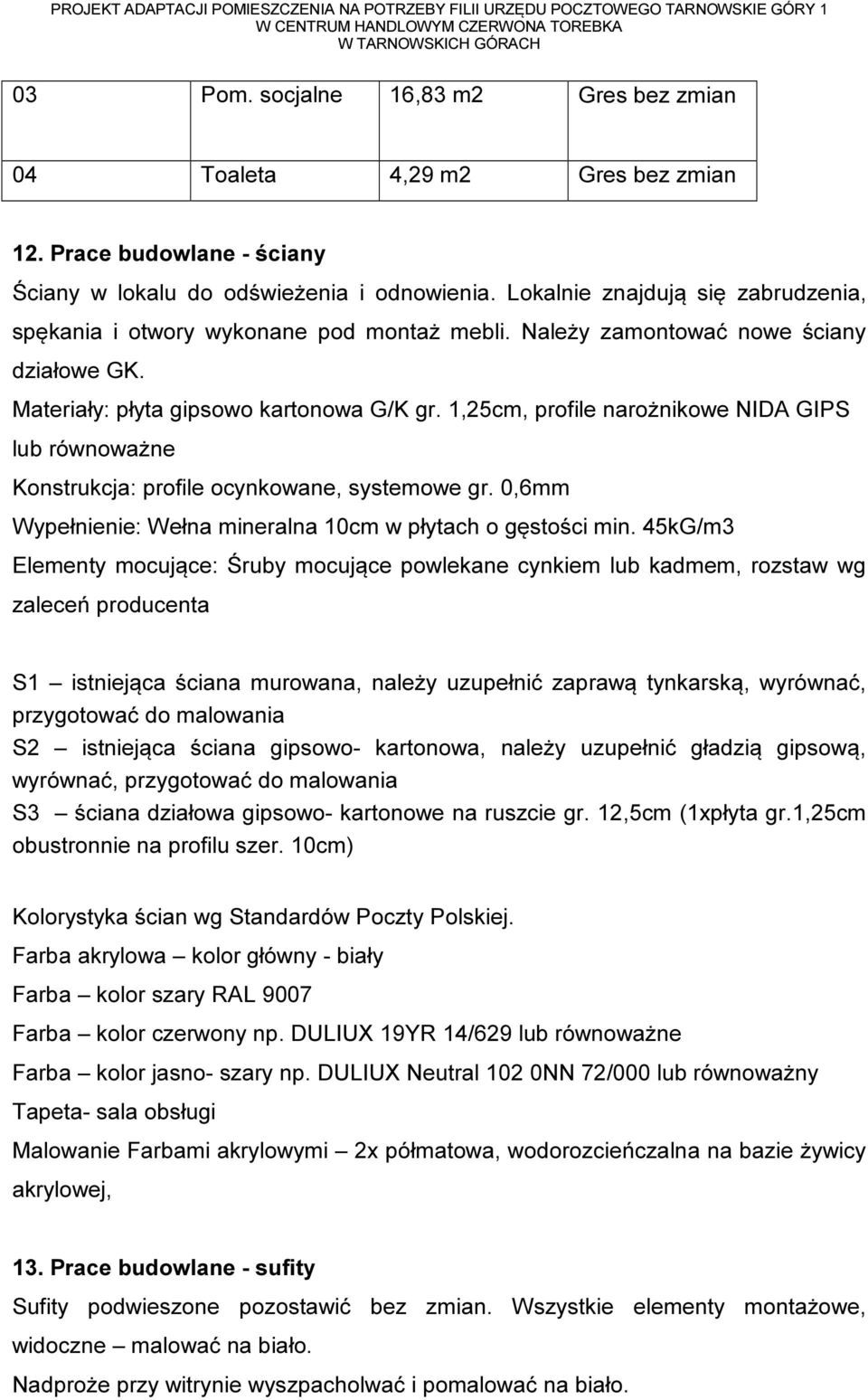 1,25cm, profile narożnikowe NIDA GIPS lub równoważne Konstrukcja: profile ocynkowane, systemowe gr. 0,6mm Wypełnienie: Wełna mineralna 10cm w płytach o gęstości min.