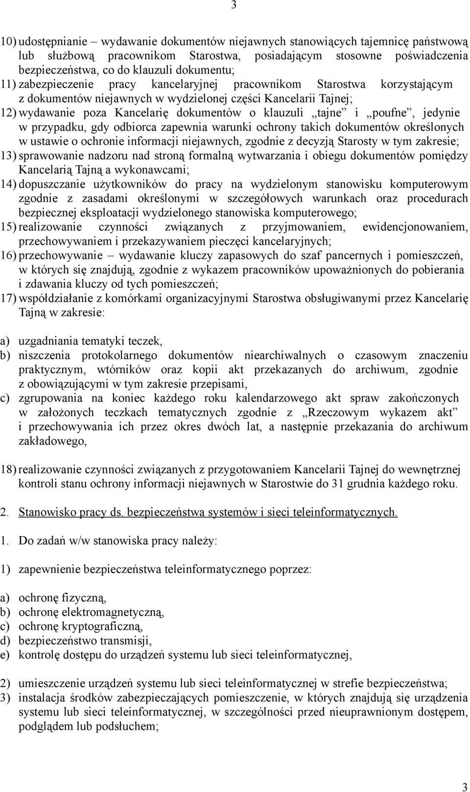 poufne, jedynie w przypadku, gdy odbiorca zapewnia warunki ochrony takich dokumentów określonych w ustawie o ochronie informacji niejawnych, zgodnie z decyzją Starosty w tym zakresie; 13) sprawowanie