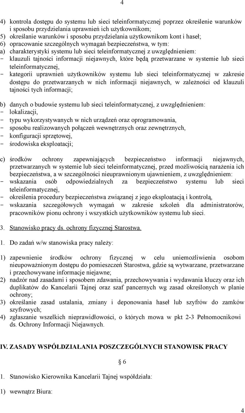 niejawnych, które będą przetwarzane w systemie lub sieci teleinformatycznej, - kategorii uprawnień użytkowników systemu lub sieci teleinformatycznej w zakresie dostępu do przetwarzanych w nich