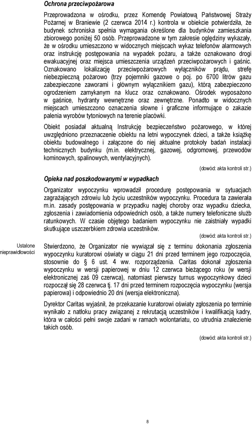Przeprowadzone w tym zakresie oględziny wykazały, że w ośrodku umieszczono w widocznych miejscach wykaz telefonów alarmowych oraz instrukcję postępowania na wypadek pożaru, a także oznakowano drogi