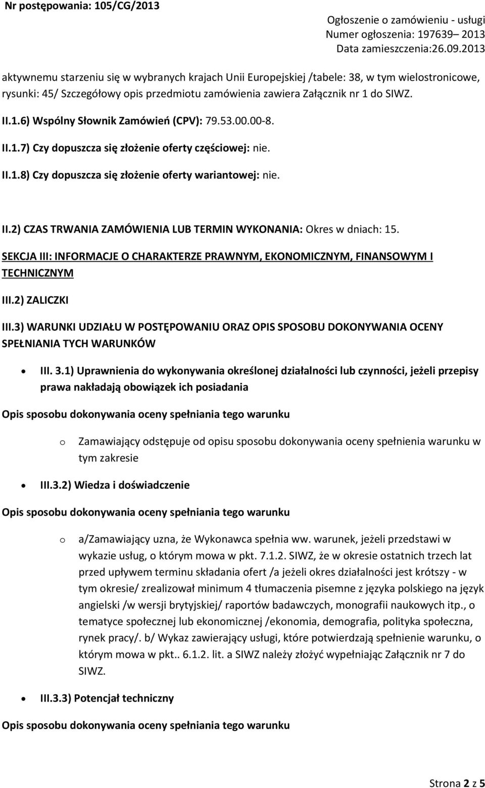 II.2) CZAS TRWANIA ZAMÓWIENIA LUB TERMIN WYKONANIA: Okres w dniach: 15. SEKCJA III: INFORMACJE O CHARAKTERZE PRAWNYM, EKONOMICZNYM, FINANSOWYM I TECHNICZNYM III.2) ZALICZKI III.