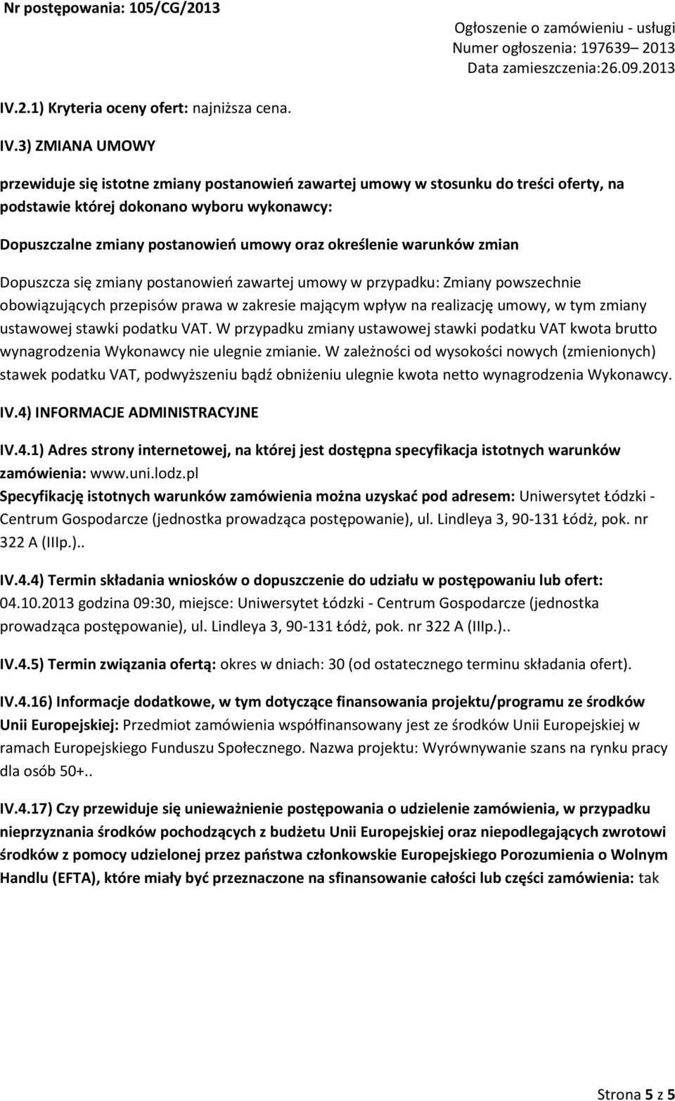 3) ZMIANA UMOWY przewiduje się isttne zmiany pstanwień zawartej umwy w stsunku d treści ferty, na pdstawie której dknan wybru wyknawcy: Dpuszczalne zmiany pstanwień umwy raz kreślenie warunków zmian