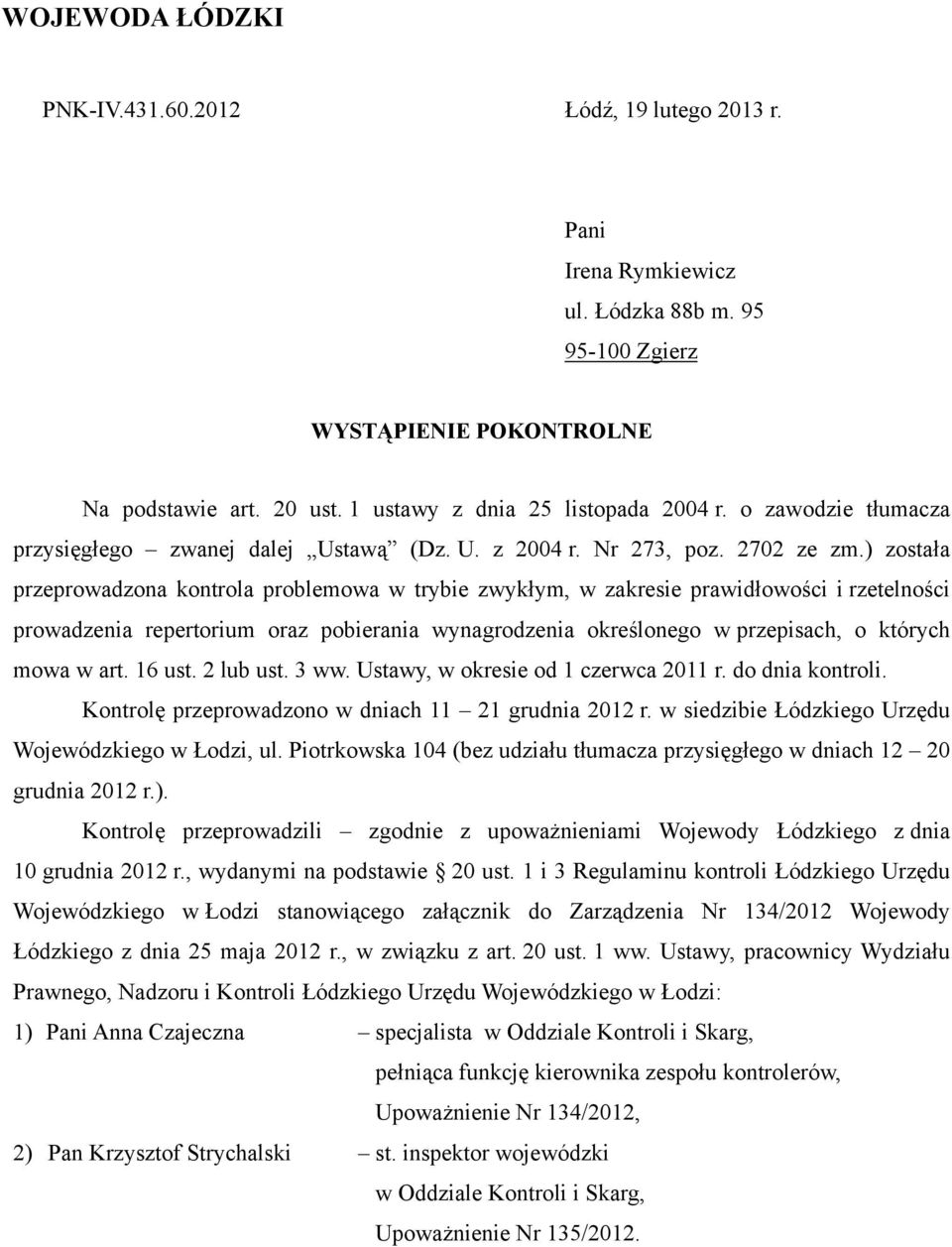 ) została przeprowadzona kontrola problemowa w trybie zwykłym, w zakresie prawidłowości i rzetelności prowadzenia repertorium oraz pobierania wynagrodzenia określonego w przepisach, o których mowa w