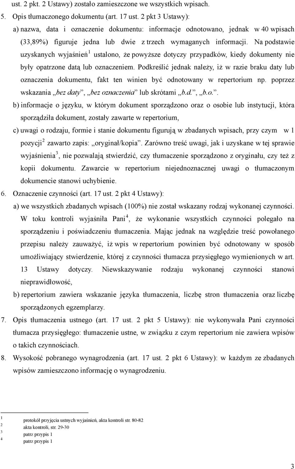 Na podstawie uzyskanych wyjaśnień 1 ustalono, że powyższe dotyczy przypadków, kiedy dokumenty nie były opatrzone datą lub oznaczeniem.