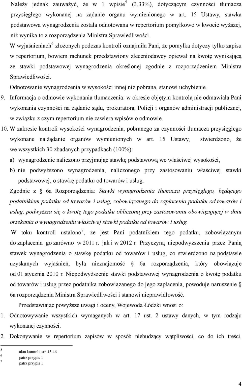 W wyjaśnieniach 6 złożonych podczas kontroli oznajmiła Pani, że pomyłka dotyczy tylko zapisu w repertorium, bowiem rachunek przedstawiony zleceniodawcy opiewał na kwotę wynikającą ze stawki