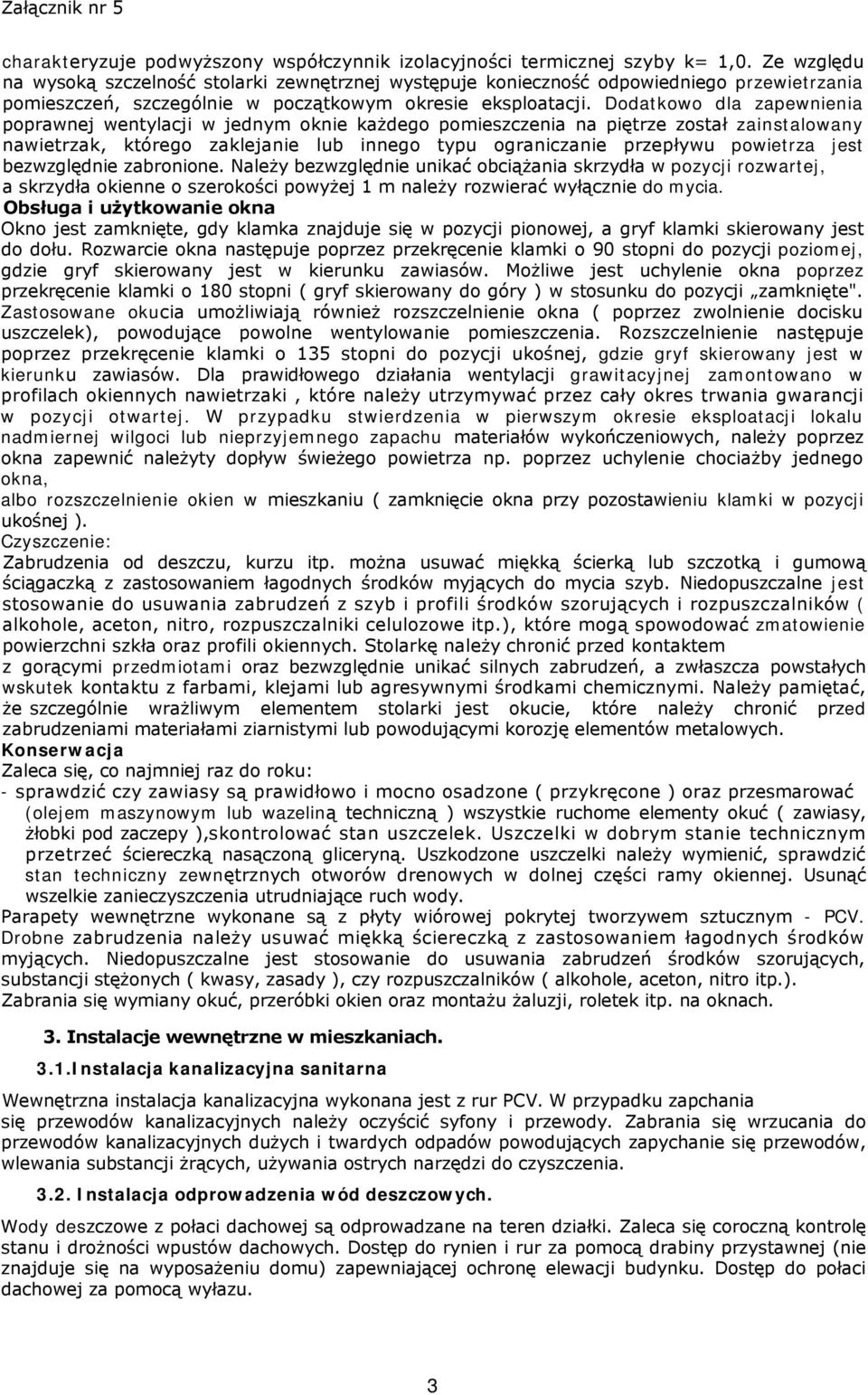 Dodatkowo dla zapewnienia poprawnej wentylacji w jednym oknie każdego pomieszczenia na piętrze został zainstalowany nawietrzak, którego zaklejanie lub innego typu ograniczanie przepływu powietrza