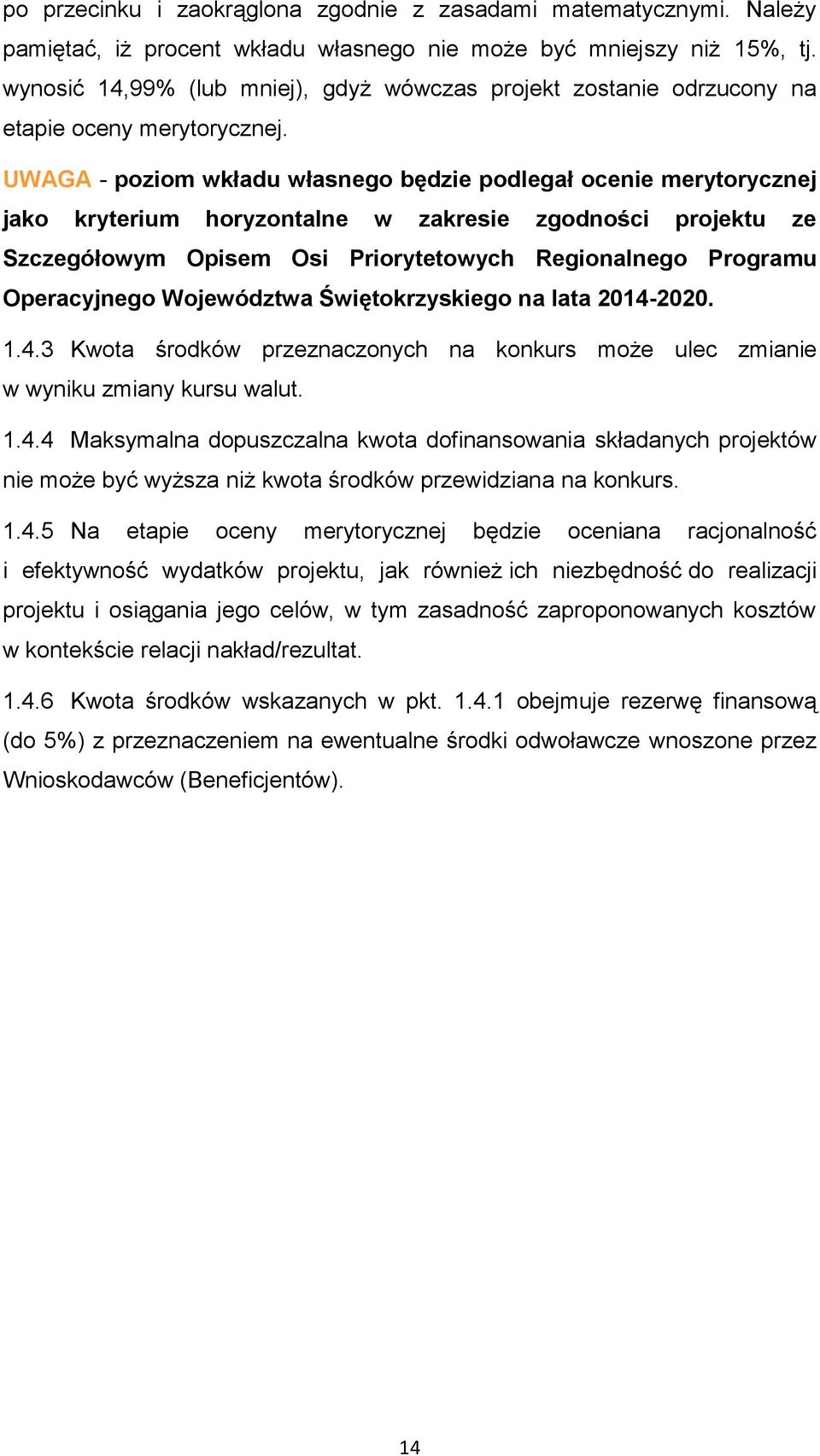 UWAGA - poziom wkładu własnego będzie podlegał ocenie merytorycznej jako kryterium horyzontalne w zakresie zgodności projektu ze Szczegółowym Opisem Osi Priorytetowych Regionalnego Programu
