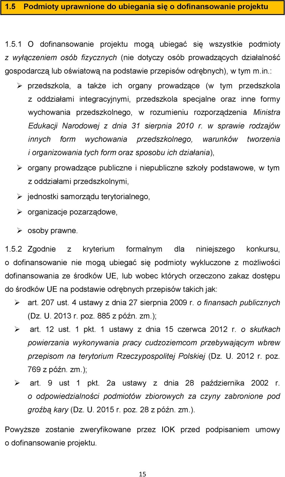: przedszkola, a także ich organy prowadzące (w tym przedszkola z oddziałami integracyjnymi, przedszkola specjalne oraz inne formy wychowania przedszkolnego, w rozumieniu rozporządzenia Ministra