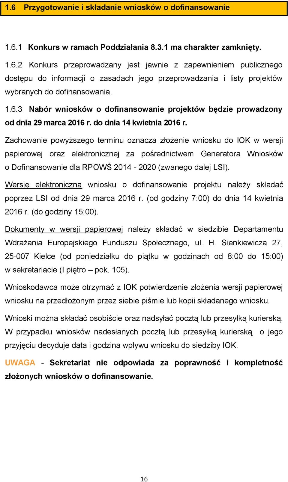Zachowanie powyższego terminu oznacza złożenie wniosku do IOK w wersji papierowej oraz elektronicznej za pośrednictwem Generatora Wniosków o Dofinansowanie dla RPOWŚ 2014-2020 (zwanego dalej LSI).