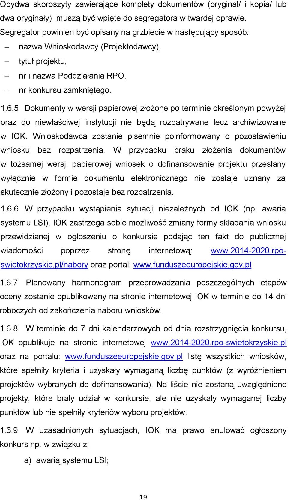 5 Dokumenty w wersji papierowej złożone po terminie określonym powyżej oraz do niewłaściwej instytucji nie będą rozpatrywane lecz archiwizowane w IOK.