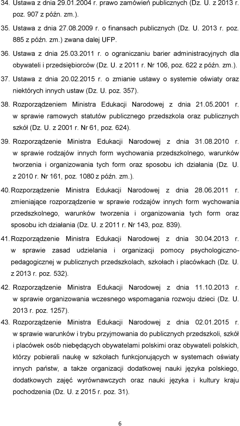 o zmianie ustawy o systemie oświaty oraz niektórych innych ustaw (Dz. U. poz. 357). 38. Rozporządzeniem Ministra Edukacji Narodowej z dnia 21.05.2001 r.
