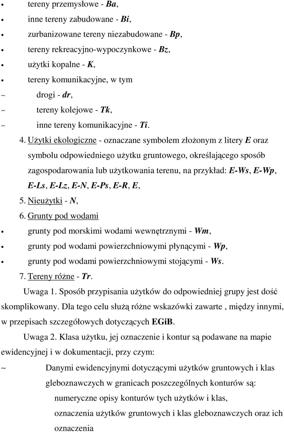 UŜytki ekologiczne - oznaczane symbolem złoŝonym z litery E oraz symbolu odpowiedniego uŝytku gruntowego, określającego sposób zagospodarowania lub uŝytkowania terenu, na przykład: E-Ws, E-Wp, E-Ls,