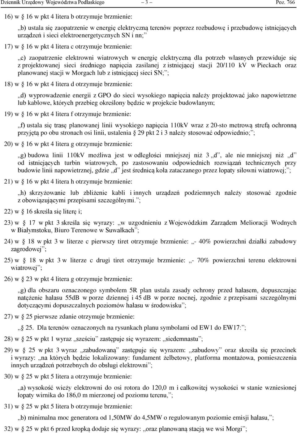 17) w 16 w pkt 4 litera c otrzymuje brzmienie: c) zaopatrzenie elektrowni wiatrowych w energię elektryczną dla potrzeb własnych przewiduje się z projektowanej sieci średniego napięcia zasilanej z