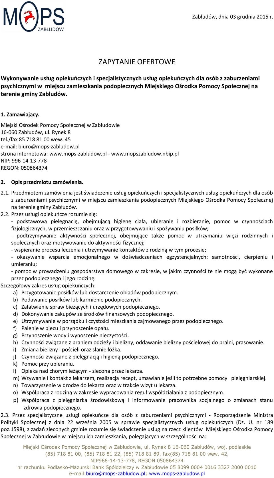 na terenie gminy Zabłudów. 1. Zamawiający. Miejski Ośrodek Pomocy Społecznej w Zabłudowie 16-060 Zabłudów, ul. Rynek 8 tel./fax 85 718 81 00 wew. 45 e-mail: biuro@mops-zabludow.