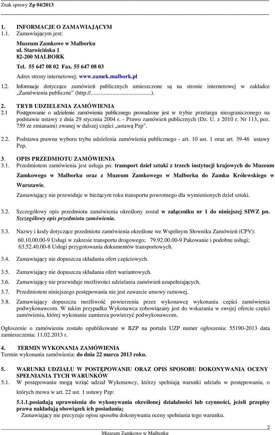 - Prawo zamówień publicznych (Dz. U. z 2010 r. Nr 113, poz. 759 ze zmianami) zwanej w dalszej części ustawą Pzp". 2.2. Podstawa prawna wyboru trybu udzielenia zamówienia publicznego - art. 10 ust.
