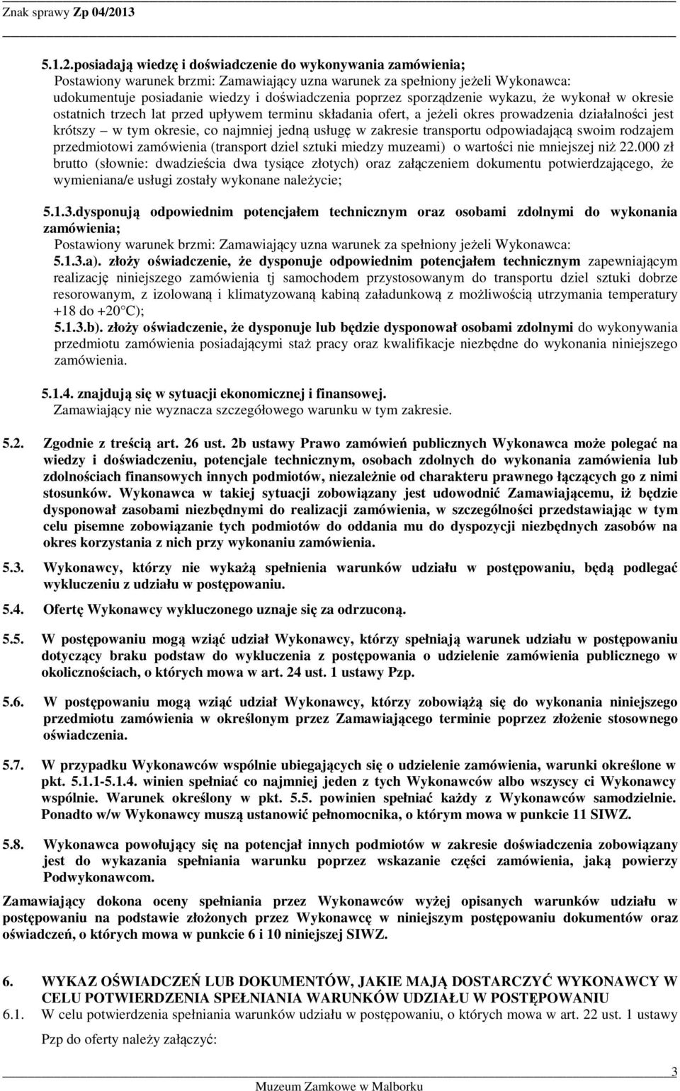 sporządzenie wykazu, że wykonał w okresie ostatnich trzech lat przed upływem terminu składania ofert, a jeżeli okres prowadzenia działalności jest krótszy w tym okresie, co najmniej jedną usługę w